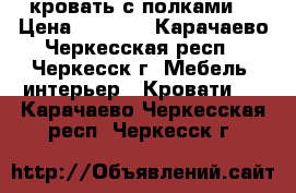 кровать с полками  › Цена ­ 1 500 - Карачаево-Черкесская респ., Черкесск г. Мебель, интерьер » Кровати   . Карачаево-Черкесская респ.,Черкесск г.